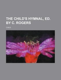 The child's hymnal, ed. by C. Rogers