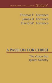 A Passion for Christ: The Vision that Ignites Ministry (Torrance Collection)