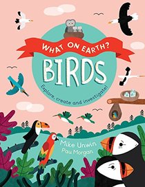 Birds: Explore, create, and investigate! (What On Earth?)