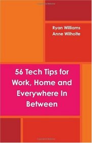 56 Tech Tips for Work, Home and Everywhere In Between