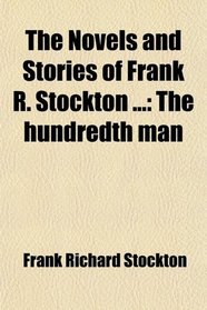 The Novels and Stories of Frank R. Stockton ...: The hundredth man