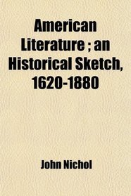 American Literature ; an Historical Sketch, 1620-1880