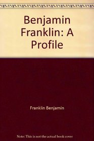 Benjamin Franklin;: A profile (American profiles)