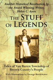 The Stuff Of Legends: Tales of Van Buren Township of Brown County's People