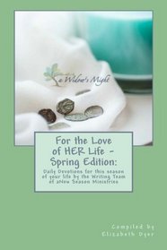 For the Love of HER Life - Spring Edition:: Daily Devotions for this season of your life by the Writing Team of aNew Season Ministries