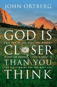 God Is Closer Than You Think: This Can Be the Greatest Moment of Your Life Because This Moment Is the Place Where You Can Meet God