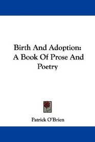 Birth And Adoption: A Book Of Prose And Poetry
