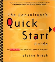 The Consultant's Quick Start Guide: An Action Plan for Your First Year in Business
