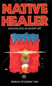 Native Healer : Initiation into an Ancient Art