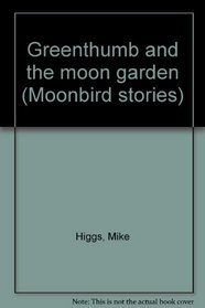 Greenthumb and the moon garden (Moonbird stories)