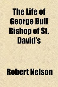 The Life of George Bull Bishop of St. David's