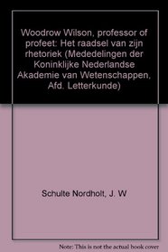 Woodrow Wilson, professor of profeet: Het raadsel van zijn rhetoriek (Mededelingen der Koninklijke Nederlandse Akademie van Wetenschappen, Afd. Letterkunde) (Dutch Edition)