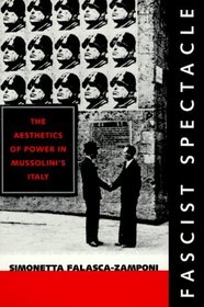 Fascist Spectacle: The Aesthetics of Power in Mussolini's Italy (Studies on the History of Society and Culture)