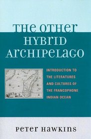 The Other Hybrid Archipelago: Introduction to the Literatures and Cultures of the Francophone Indian Ocean (After the Empire: The Francophone World and Postcolonial France)