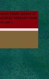 More Short Works of George Bernard Shaw, Volume 2