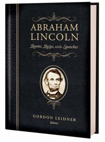 Abraham Lincoln: Quotes, Quips, and Speeches