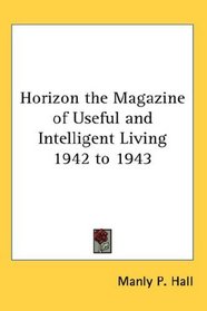 Horizon the Magazine of Useful and Intelligent Living 1942 to 1943