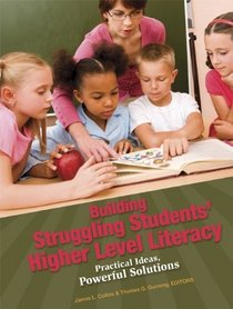Building Struggling Students' Higher Level Literacy: Practical Ideas, Powerful Solutions
