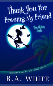 Thank You for Freeing My Friend: The Olden Girls: A Cozy Paranormal Women's Fiction Novel (Meredyth Adams Just West of Orlando)