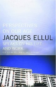 Perspectives on Our Age: Jacques Ellul Speaks on His Life and Work