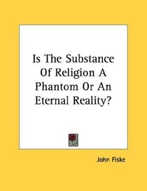 Is The Substance Of Religion A Phantom Or An Eternal Reality?