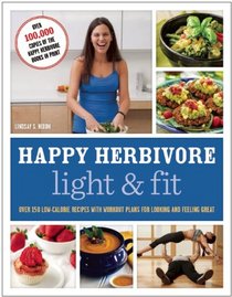 Happy Herbivore Light & Fit: Over 150 Low-Calorie Recipes with Workout Plans for Looking and Feeling Great