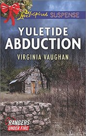 Yuletide Abduction (Rangers Under Fire, Bk 1) (Love Inspired Suspense, No 500)