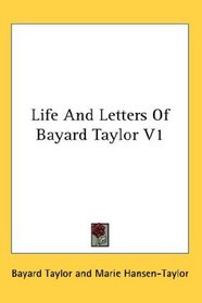 Life And Letters Of Bayard Taylor V1