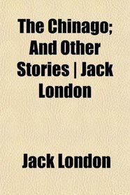 The Chinago; And Other Stories | Jack London