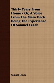 Thirty Years From Home - Or, A Voice From The Main Deck Being The Experience Of Samuel Leech