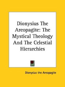 Dionysius The Areopagite: The Mystical Theology And The Celestial Hierarchies