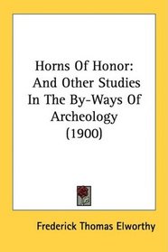 Horns Of Honor: And Other Studies In The By-Ways Of Archeology (1900)