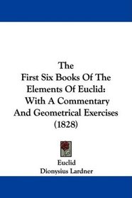 The First Six Books Of The Elements Of Euclid: With A Commentary And Geometrical Exercises (1828)