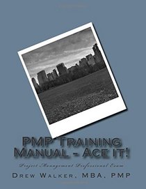 PMP Training Manual - Ace it!: Project Management Professional Exam