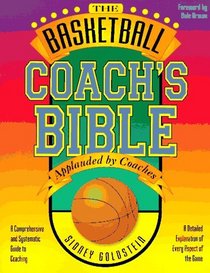 The Basketball Coach's Bible: A Comprehensive and Systematic Guide to Coaching (Goldstein, Sidney. Nitty Gritty Basketball Series.)