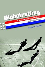 Globetrotting: African American Athletes and Cold War Politics (Sport and Society)