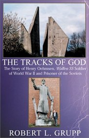 THE TRACKS OF GOD:  The Story of Henry Oehmsen, Waffen SS Soldier of World War II and Prisoner of the Soviets