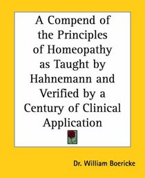 A Compend Of The Principles Of Homeopathy As Taught By Hahnemann And Verified By A Century Of Clinical Application