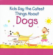 Kids Say the Cutest Things about Dogs