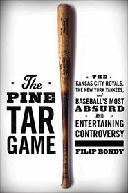 The Pine Tar Game: The Kansas City Royals, the New York Yankees, and Baseball's Most Absurd and Entertaining Controversy