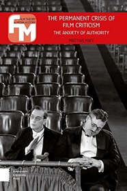 The Permanent Crisis of Film Criticism: The Anxiety of Authority (Amsterdam University Press - Film Theory in Media History)