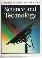 Science and Technology: A Prentice Hall Illustrated Dictionary (The Prentice Hall Illustrated Dictionary Series)