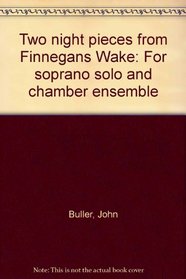 Two night pieces from Finnegans Wake: For soprano solo and chamber ensemble
