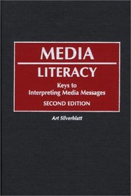 Media Literacy: Keys to Interpreting Media Messages, Second Edition