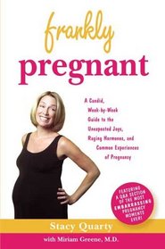 Frankly Pregnant: A Candid Week-by-Week Guide to the Unexpected Joys, Raging Hormones, And Common Experiences of Pregnancy