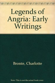 Legends of Angria: Compiled from the Early Writings of Charlotte Bronte