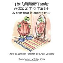 The Williams Family Adopts Tiki Turtle: A Tale That is Mostly True (The Williams Famiily Animal Tales of Tails) (Volume 1)