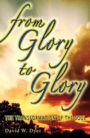 From Glory To Glory: The Transformation Of The Soul