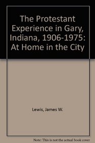 The Protestant Experience in Gary, Indiana, 1906-1975: At Home in the City