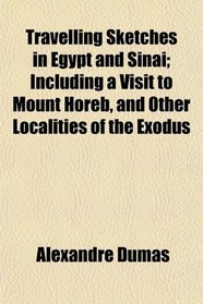 Travelling Sketches in Egypt and Sinai; Including a Visit to Mount Horeb, and Other Localities of the Exodus